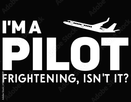 I'm A Pilot Frightening, Isn't It Pilot shirt - printable editable vector art file.