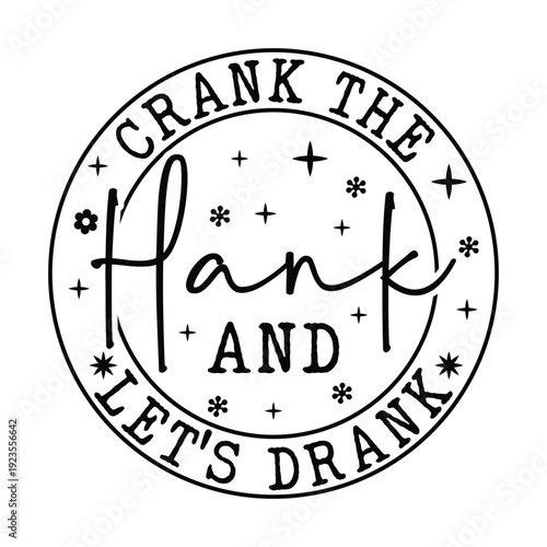 Crank the Hank and let's drank