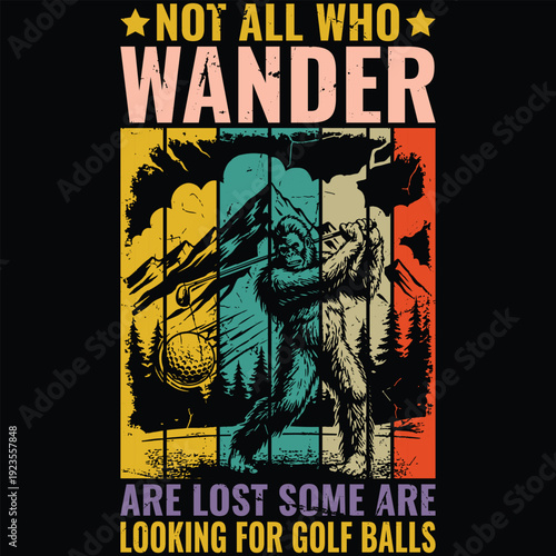 Not All Who Wander Are Lost Some Are Looking For Golf Balls vintage new Bigfoot Graphic