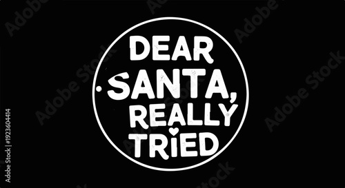 Black circle with white distressed text "DEAR SANTA, REALLY TRIED" and a heart