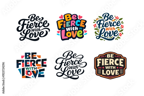 Be Fierce With Love. Set lettering. harmonious lettering variations of the same emblematic concept, each with different artistic