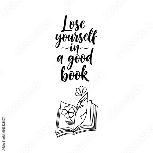 Lose yourself in a good book quote. Hand drawn typography design. Literary inspiration style. Isolated on white background.