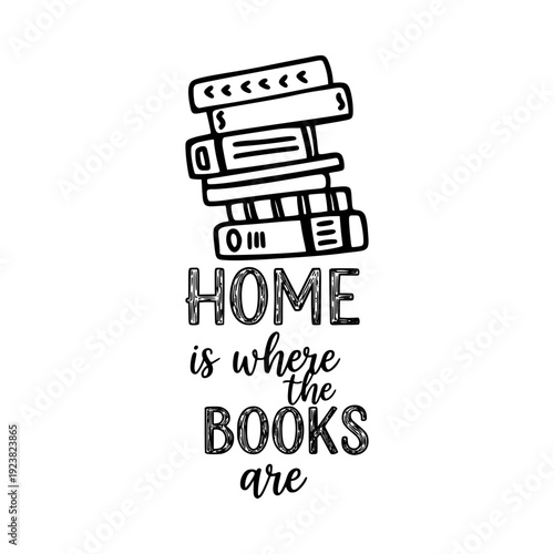"Home is where the books are" quote. Reading and book lover typography design. Library and literature hobby symbol. Vector illustration isolated on white background.