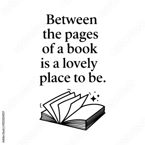 "Between pages of a book is a lovely place to be" typography. Inspirational reading quote. Hand-lettered book lover design. Vector illustration isolated on white background.