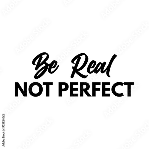 "Be real not perfect" motivational quote. Positive inspiration typography design. Vector illustration isolated on white background.