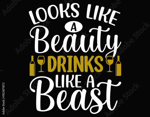 Looks Like A Beauty Drinks Like A Beast - printable editable vector art file.