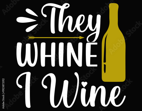They Whine I Wine Funny Wine Graphic - printable editable vector art file.