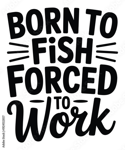 Born to fish forced to work motivational quote vector illustration handwritten typography