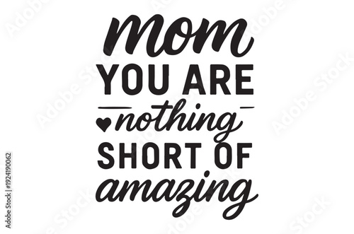 A heartfelt message celebrating mothers you are nothing short of amazing