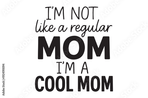 Image displaying the phrase i m not a regular mom i m a cool mom