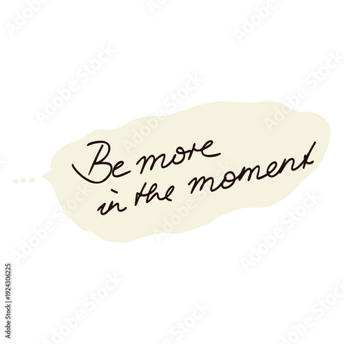 Be more in the moment hand written encouragment sign set. Black and white isolated vector banner illustration for self help, wellness , pilgrimage, symbolic begin words concept 