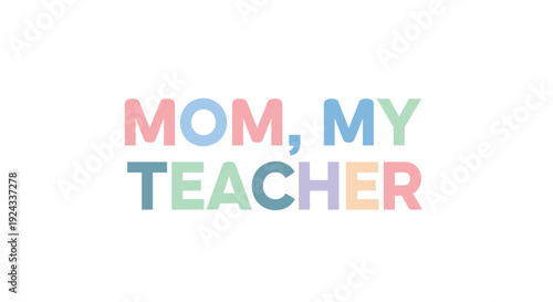 Multicolor 'Mom, My Teacher' typography