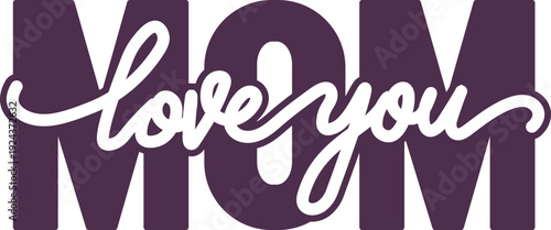 A stylized graphic displays the phrases love you mom in a modern handwritten script and bold block letters high quality professional