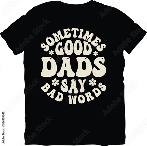 Sometimes Good Dads Say Bad Words T-Shirt Design, Vintage Groovy Retro Father’s Day T-Shirt Design