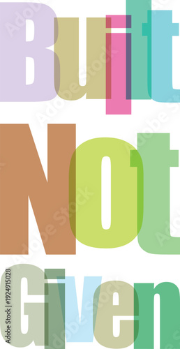 Built not given with bold colorful letters on transparent checkered background work ethic and achievement