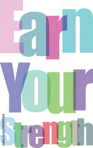 Earn your strength word with large colorful letters on transparent background for personal development