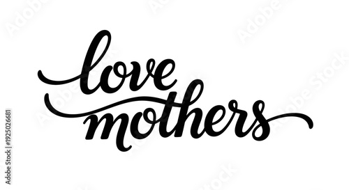 A simple yet elegant black cursive text on white background that reads love mothers