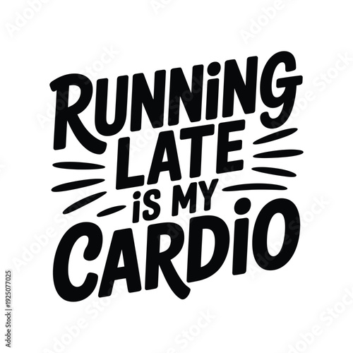 Bold black text reads running late is my cardio in a playful hand drawn style