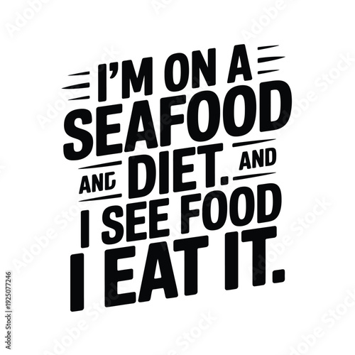 Humorous text graphic reads i m on a seafood diet and i see food i