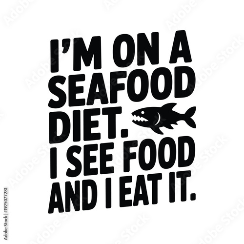 Black text graphic reads i m on a seafood diet i see food and i