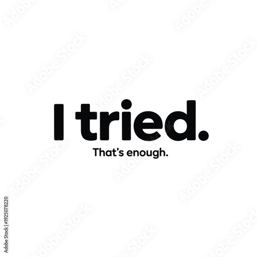 Simple text graphic displaying i tried and that s enough in black on a white
