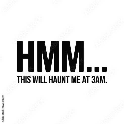 Bold text hmm and this will haunt me at 3am on a white background