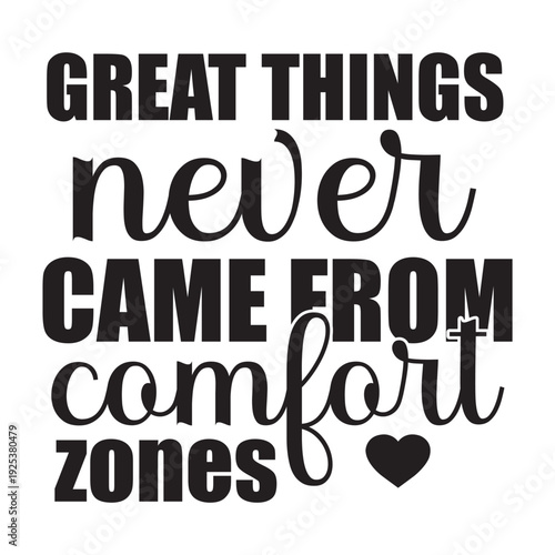 great things never came from comfort zones
