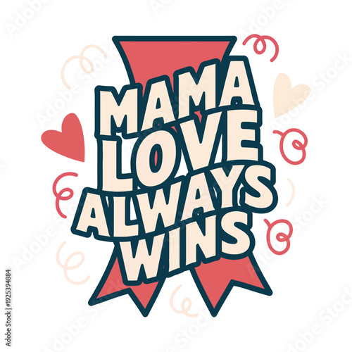 Mama Love Always Wins ribbon graphic expresses enduring maternal affection.