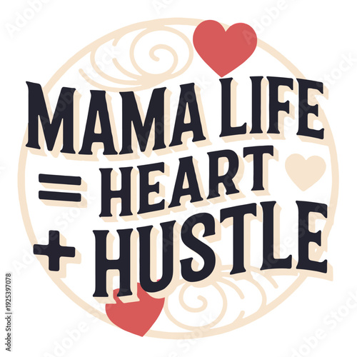Mama life equals heart plus hustle motivational phrase graphic design element.