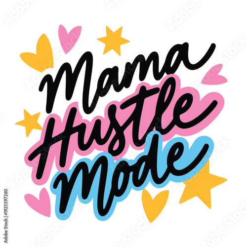 Handwritten lettering states mama hustle mode surrounded by hearts and stars.