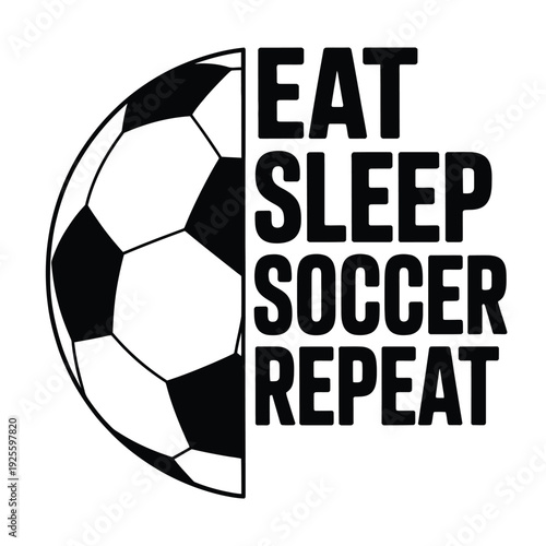 Soccer ball with text eat sleep soccer repeat on white background