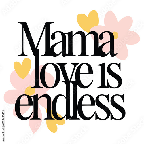 Mama love is endless, a sweet sentiment surrounded by pink flowers and yellow.