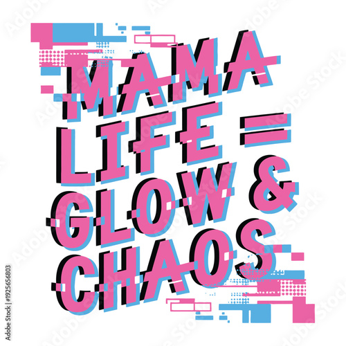 Mama Life = Glow & Chaos is a vibrant pink and blue text illustration with.
