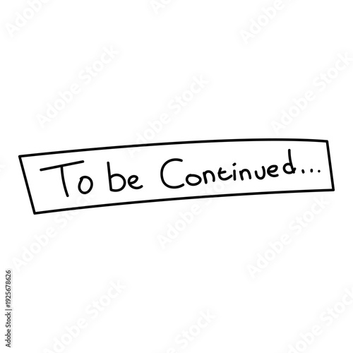 Hand-drawn 'To Be Continued' Sign on White Background