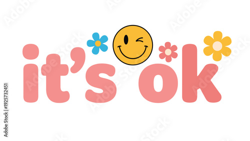 Positive phrase it's ok written in pink font with a winking smiley face and colorful spring flowers on a white base.