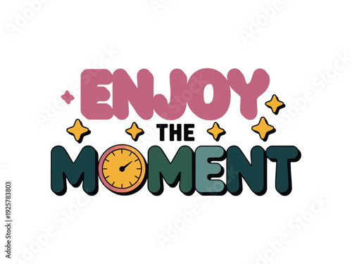 Positive phrase text urges enjoying the.