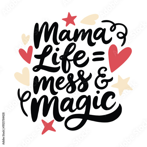 Mama life mess and magic phrase surrounded by decorative hearts and small star shapes.