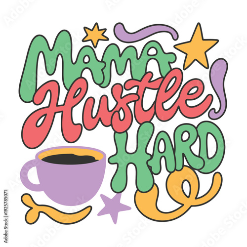 Mama hustles hard saying utilizes bubbly text and cheerful stars surrounding a beverage.