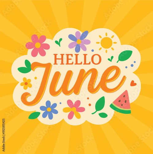 Greeting card design announces Hello June with colorful flowers, sun, and watermelon slice on a yellow ray background.