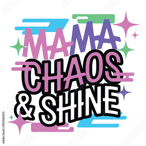 Mama chaos and shine layered text design with colorful abstract shapes and sparkles.