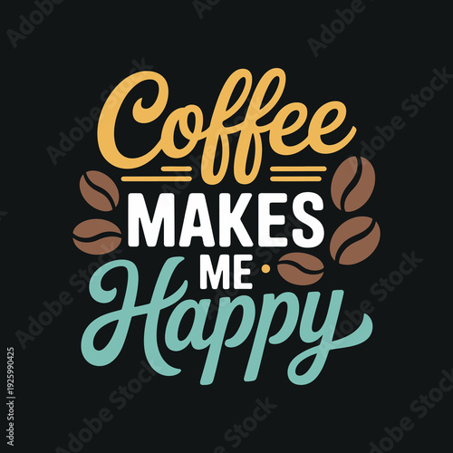 Coffee makes me happy typography poster with colorful script lettering and beans