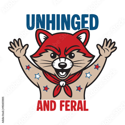 unhinged  and feral