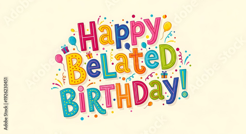 Colorful and playful hand-drawn lettering for a happy belated birthday greeting surrounded by balloons and confetti