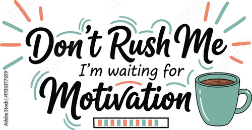Dont Rush Me Im Waiting for Motivation Funny Quote with Coffee Cup Illustration