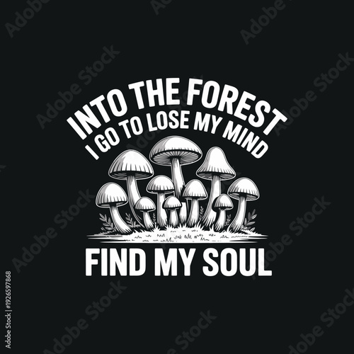 Into the forest I go to lose my mind and find my soul vintage mushroom illustration with botanical quote
