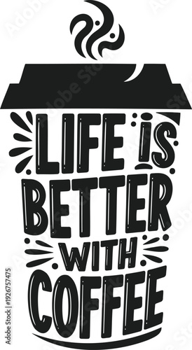 Life Is Better With Coffee text in disposable cup shape. Black and white vector typography design with steam.