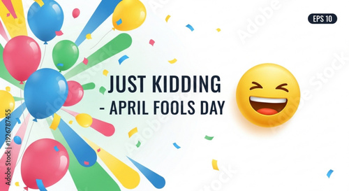 Colorful balloons and confetti celebrate april fools' day with laughing emoji and 'just kidding' message on white background