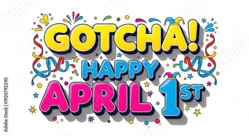 Colorful 'gotcha happy april 1st' celebration text with confetti and streamers on white background