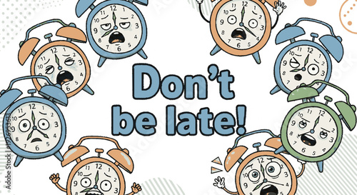 Multiple cartoon alarm clocks with angry faces surrounding the motivational phrase don't be late on a clean white background with subtle