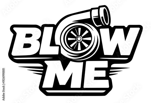 Turbo Blow Me Humorous Automotive Turbocharger Graphic Design Featuring High Performance Car Part For Tuning Enthusiasts Drag Racing Fans And Mechanical Humor Apparel